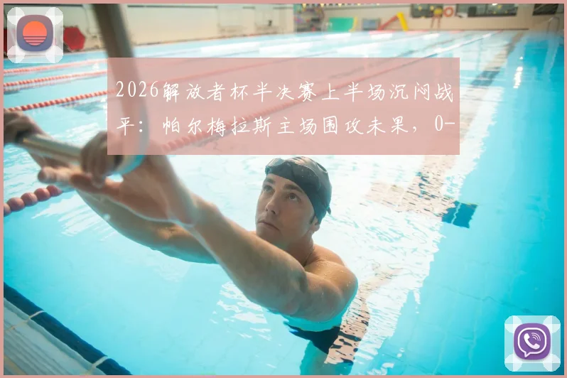 2026解放者杯半决赛上半场沉闷战平:帕尔梅拉斯主场围攻未果,0-0暂平波特诺山丘