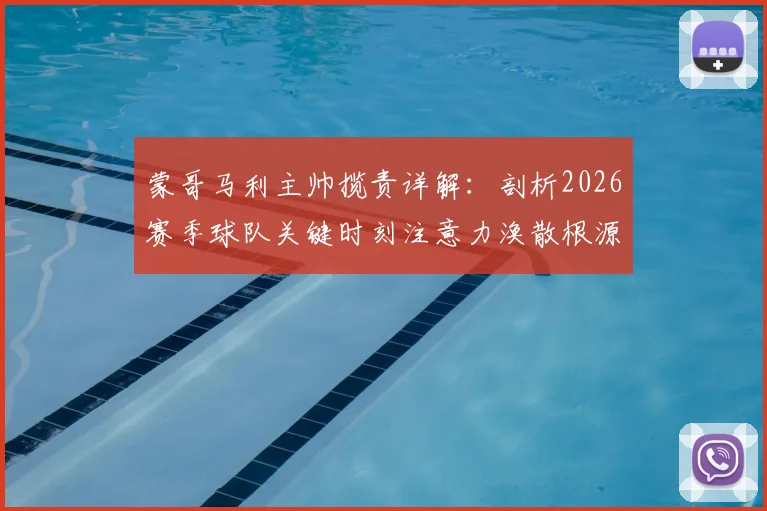 蒙哥马利主帅揽责详解：剖析2026赛季球队关键时刻注意力涣散根源，附提升比赛专注力实用方法
