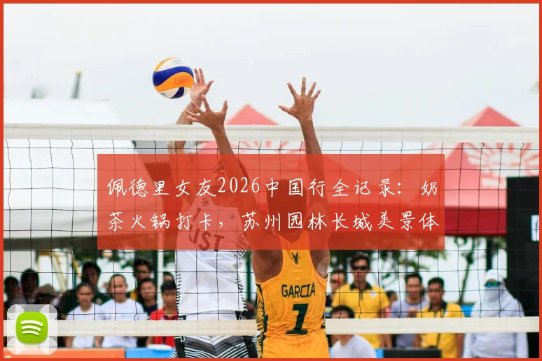 佩德里女友2026中国行全记录:奶茶火锅打卡,苏州园林长城美景体验分享